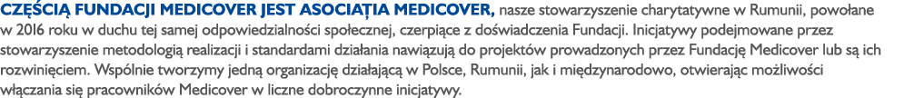 Cz ci  Fundacji Medicover jest Asocia ia Medicover, nasze stowarzyszenie charytatywne w Rumunii, powo ane w 2016 rok...