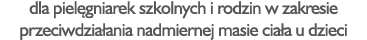 dla piel gniarek szkolnych i rodzin w zakresie przeciwdzia ania nadmiernej masie cia a u dzieci 
