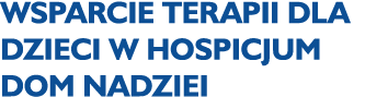Wsparcie terapii dla dzieci w hospicjum Dom Nadziei