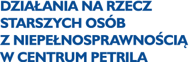 Dzia ania na rzecz starszych os b z niepe nosprawno ci w Centrum Petrila