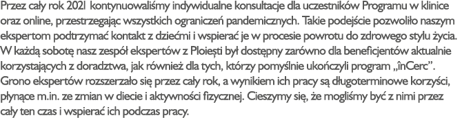 Przez ca y rok 2021 kontynuowali my indywidualne konsultacje dla uczestnik w Programu w klinice oraz online, przestrz...