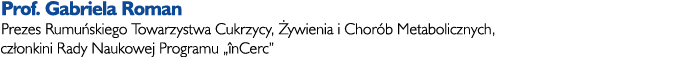 Prof. Gabriela Roman Prezes Rumu skiego Towarzystwa Cukrzycy, ywienia i Chor b Metabolicznych, cz onkini Rady Naukow...