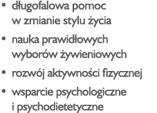 • d ugofalowa pomoc w zmianie stylu ycia • nauka prawid owych wybor w  ywieniowych • rozw j aktywno ci fizycznej • w...