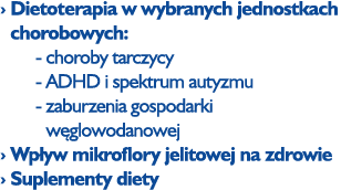 › Dietoterapia w wybranych jednostkach chorobowych:    - choroby tarczycy     - ADHD i spektrum autyzmu     - zabu...