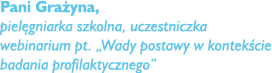 Pani Gra yna, piel gniarka szkolna, uczestniczka webinarium pt. „Wady postawy w kontek cie badania profilaktycznego”