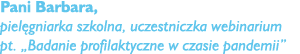 Pani Barbara, piel gniarka szkolna, uczestniczka webinarium pt. „Badanie profilaktyczne w czasie pandemii”