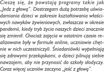 Ciesz si ,  e powstaj  programy takie jak „Jedz z g ow ”. Dostrzegam du   potrzeb  u wiadamiania dzieci w zakresie k...