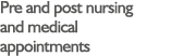 Pre and post nursing and medical appointments 