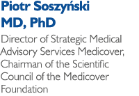 Piotr Soszy ski MD, PhD Director of Strategic Medical Advisory Services Medicover, Chairman of the Scientific Council...