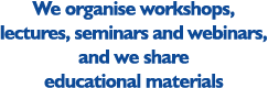 We organise workshops, lectures, seminars and webinars, and we share educational materials
