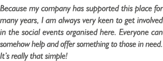 Because my company has supported this place for many years, I am always very keen to get involved in the social event...