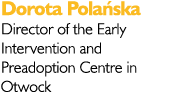 Dorota Pola ska Director of the Early Intervention and Preadoption Centre in Otwock