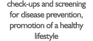 check-ups and screening for disease prevention, promotion of a healthy lifestyle
