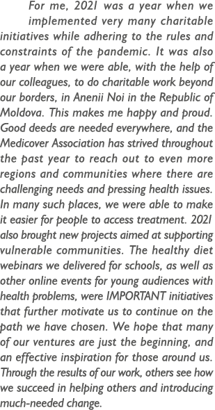 For me, 2021 was a year when we implemented very many charitable initiatives while adhering to the rules and constrai...