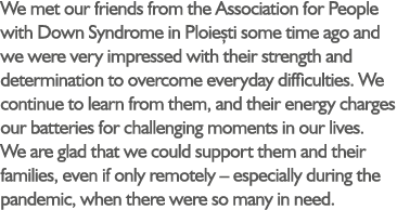 We met our friends from the Association for People with Down Syndrome in Ploie ti some time ago and we were very impr...