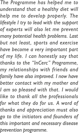 The Programme has helped me to understand that a healthy diet will help me to develop properly. The lifestyle I try t...